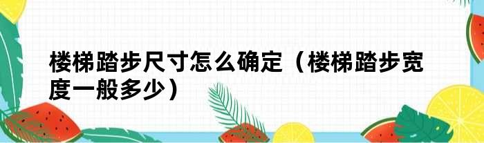 楼梯踏步尺寸怎么确定（楼梯踏步宽度一般多少）